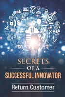 Secrets Of A Successful Innovator: Return Customer: Corporate Innovation Book B09CGH9MT4 Book Cover