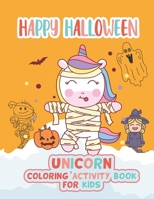 Happy Halloween Unicorn coloring activity book for kids: Coloring book for kids Ages 4 to 8, Unique cute funny coloring book for halloween, children's coloring activity book B08LNJJ5T7 Book Cover