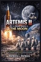 Artemis II and the Road Back to the Moon: An Easy-to-Understand Guide to the Crew, the Mission, the Technology, and the Future of Human Spaceflight B0GTD9C2K3 Book Cover
