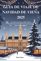 GUÍA DE VIAJE DE NAVIDAD DE VIENA 2025: Los mejores mercados, comidas festivas, atracciones invernales e itinerarios exclusivos para unas vacaciones mágicas B0FTVQQV8J Book Cover