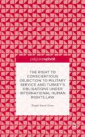 The Right to Conscientious Objection to Military Service and Turkey's Obligations under International Human Rights Law 1137468106 Book Cover