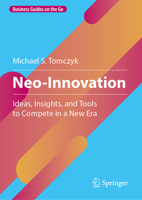 Neo-Innovation: Ideas, Insights, and Tools to Compete in a New Era (Business Guides on the Go) 3031743024 Book Cover