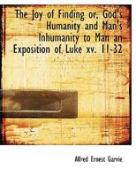 The Joy of Finding or, God's Humanity and Man's Inhumanity to Man an Exposition of Luke xv. 11-32 1165766116 Book Cover