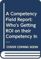 A Competency Field Report: Who's Getting Roi on Their Competency Investment and How They're Doing It 0471426369 Book Cover