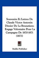 Souvenirs Et Lettres de Claude Victor Antonin Dimier de La Brunetiere: Engage Volontaire Pour La Campagne de 1870-1871 (1873) 1160255245 Book Cover