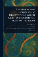 Scriptural and Hieroglyphic Observations Which Were Foretold in the Years of 1750 & 1792 1023519755 Book Cover
