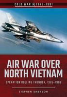 Air War Over North Vietnam: Operation Rolling Thunder, 1965–1968 1526708221 Book Cover