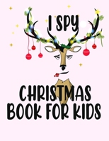I Spy Christmas Book for Kids: A Fun Games and Coloring Pages for Little Kid - Activity Learning Game for Girls and Boys - Can you Find Santa, Snowman ... Best Gift Books for Toddlers and Childrens B08QG344TD Book Cover