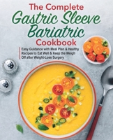 The Complete Gastric Sleeve Bariatric Cookbook: Easy Guidance with Meal Plan & Healthy Recipes to Eat Well & Keep the Weight Off after Weight-Loss Surgery B092CG6KT2 Book Cover