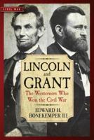 Lincoln and Grant: The Westerners Who Won the Civil War 1621572854 Book Cover