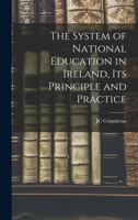 The System Of National Education In Ireland: Its Principle And Practice 1018563326 Book Cover