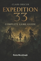 Clair Obscur: Expedition 33 Complete Game Guide: Walkthroughs,Tips, Tricks, Strategies All You Need to Know B0F7H1XMBP Book Cover