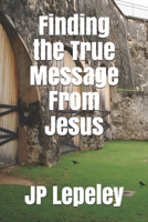 Finding the True Message From Jesus B0892HRTMK Book Cover