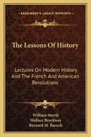 The Lessons Of History: Lectures On Modern History And The French And American Revolutions 0548388520 Book Cover