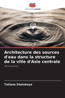 Architecture des sources d'eau dans la structure de la ville d'Asie centrale (French Edition) 6139446236 Book Cover
