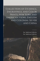 Collection of Etchings, Engravings, and Color Prints, New York and American Views, English and Colonial Silver and China 1013470672 Book Cover