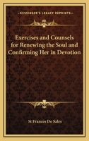 Exercises And Counsels For Renewing The Soul And Confirming Her In Devotion 1425331335 Book Cover