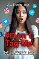 #Don't Tag Me: Why Sharenting Could Be the Biggest Parenting Mistake of the Digital Age! Social Media Posting and the Digital Footprint You Leave Behind 1763893545 Book Cover