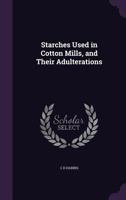 Starches Used in Cotton Mills, and Their Adulterations 1359728295 Book Cover