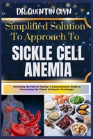 Simplified Solution Approach To SICKLE CELL ANEMIA: Unlocking the Path to Vitality: A Comprehensive Guide to Overcoming the Chains of Genetic Challenges B0CSX4TD3L Book Cover