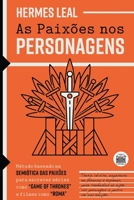 As Paixões nos Personagens: Método baseado na Semiótica das Paixões para escrever séries como "Game of Thrones" e filmes como "Roma" 6581550000 Book Cover