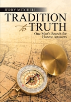 Tradition to Truth: One Man's Search for Honest Answers 1483467732 Book Cover