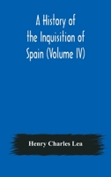 A History of the Inquisition of Spain; Volume 4 1988297826 Book Cover