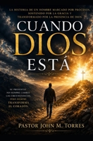 Cuando Dios Está: la Historia de un hombre marcado por procesos, sostenido por la gracia y transformado por la presencia de Dios (Spanish Edition) B0H3ZMD4VK Book Cover