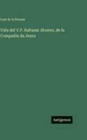 Vida del V.P. Baltasar Alvarez, de la Compañía de Jesus 3386905137 Book Cover
