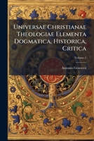 Universae Christianae Theologiae Elementa Dogmatica, Historica, Critica, Volume 1 1289707545 Book Cover
