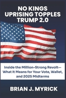 No Kings Uprising Topples Trump 2.0: Inside the Million-Strong Revolt—What It Means for Your Vote, Wallet, and 2025 Midterms B0FX2GJVXH Book Cover