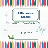 LITTLE LESSON SESSION: B IS FOR B0DXNHP9R3 Book Cover
