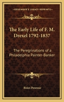 The Early Life Of F. M. Drexel 1792-1837: The Peregrinations Of A Philadelphia Painter-Banker 143046349X Book Cover