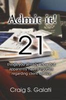 Admit it!: 21 things you already know but apparently have forgotten regarding client service 0595373658 Book Cover