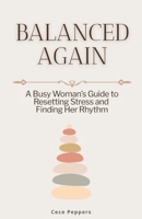 Balanced Again: A Busy Woman’s Guide to Resetting Stress and Finding Her Rhythm B0G6YWDX4D Book Cover