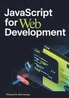 JavaScript for Web Development: 10 Real Projects to Master the DOM, APIs, Asynchronous Programming, and Modern ES6+ Techniques B0FQTXMSML Book Cover
