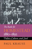 The Battle For Homestead, 1880-1892: Politics, Culture, and Steel (Pittsburg Series in Social and Labor History) 0822954664 Book Cover