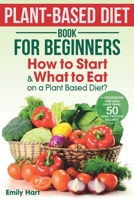 PLANT-BASED Diet - Book for BEGINNERS: How to Start and What to Eat on a Plant Based Diet?: + COOKBOOK with easy meal ideas: 50 high protein recipes B0848YTFKT Book Cover