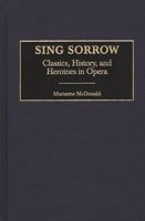 Sing Sorrow: Classics, History, and Heroines in Opera (Contributions to the Study of Music and Dance) 0313315671 Book Cover