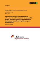La incorporación léxica de palabras alemanas al castellano de la comunidad de Nueva Helvecia (Uruguay) y de palabras italianas al castellano rioplatense y en comparación 3668668108 Book Cover