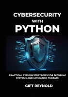 Cybersecurity with Python: Practical Python Strategies for Securing Systems and Mitigating Threats B0DSTX7Q38 Book Cover