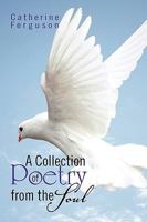 A Collection of Poetry from the Soul 1441538402 Book Cover