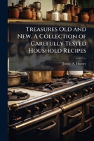 Treasures Old and New. A Collection of Carefully Tested Houshold Recipes 1025197984 Book Cover