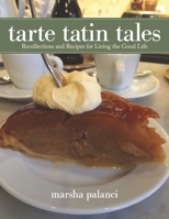 Tarte Tatin Tales: Recollections and Recipes for Living the Good Life 1667849379 Book Cover
