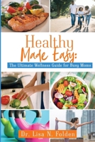 Healthy Made Easy : The Ultimate Wellness Guide for Busy Moms 1732547610 Book Cover