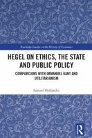 Hegel on Ethics, the State and Public Policy: Comparisons with Immanuel Kant and Utilitarianism (Routledge Studies in the History of Economics) 1032749504 Book Cover