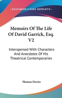 Memoirs Of The Life Of David Garrick, Esq. V2: Interspersed With Characters And Anecdotes Of His Theatrical Contemporaries 1163279404 Book Cover