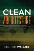 Clean Architecture: Comprehensive Beginners Guide to Learn and Understand Clean Architecture B084WL7G8X Book Cover