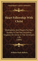 Heart Fellowship With Christ: Meditations And Prayers For Each Sunday In The Year, Including Chapters On Christ In The Christian's Life 1104174979 Book Cover