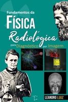 Fundamentos de Física Radiológica para Diagnóstico por Imagem: Estrutura da Matéria, Produção de Raios X, Interação da Radiação, Controle da Radiação ... de Imagem Médica (Portuguese Edition) B0GWJ6NRLK Book Cover